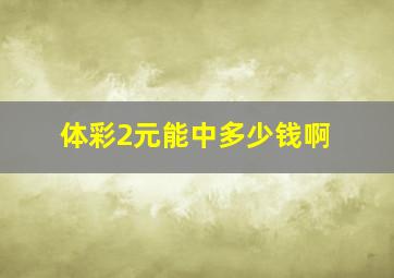 体彩2元能中多少钱啊