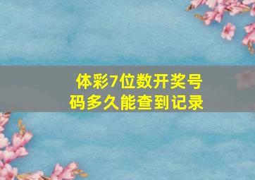 体彩7位数开奖号码多久能查到记录