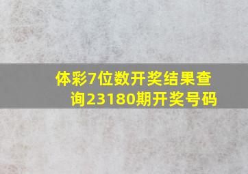 体彩7位数开奖结果查询23180期开奖号码