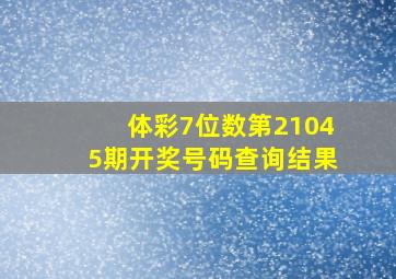 体彩7位数第21045期开奖号码查询结果