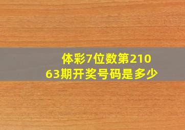 体彩7位数第21063期开奖号码是多少