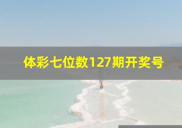 体彩七位数127期开奖号