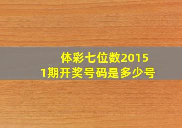 体彩七位数20151期开奖号码是多少号