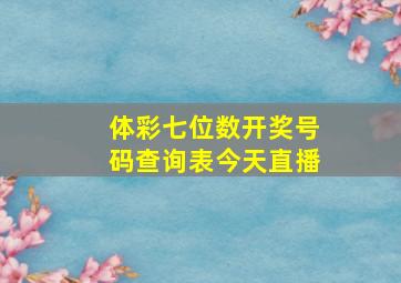 体彩七位数开奖号码查询表今天直播