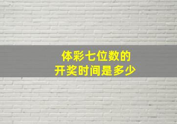 体彩七位数的开奖时间是多少