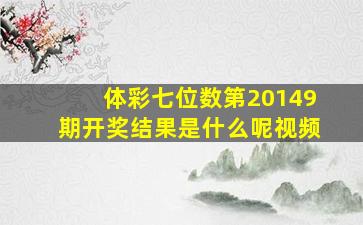 体彩七位数第20149期开奖结果是什么呢视频