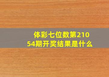 体彩七位数第21054期开奖结果是什么