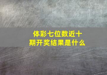 体彩七位数近十期开奖结果是什么