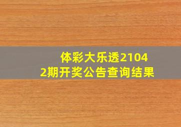 体彩大乐透21042期开奖公告查询结果