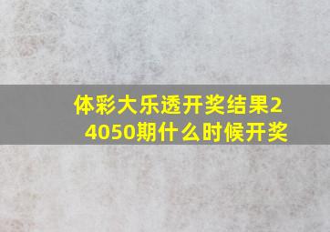 体彩大乐透开奖结果24050期什么时候开奖