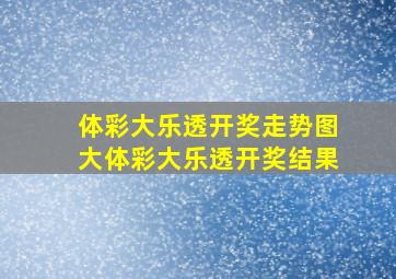 体彩大乐透开奖走势图大体彩大乐透开奖结果