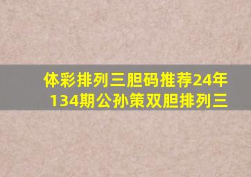 体彩排列三胆码推荐24年134期公孙策双胆排列三