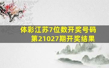 体彩江苏7位数开奖号码第21027期开奖结果