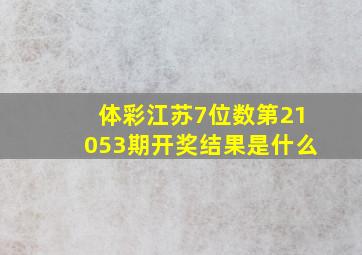 体彩江苏7位数第21053期开奖结果是什么