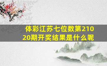 体彩江苏七位数第21020期开奖结果是什么呢