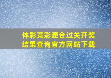 体彩竞彩混合过关开奖结果查询官方网站下载