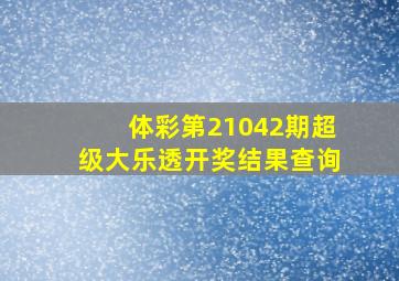 体彩第21042期超级大乐透开奖结果查询