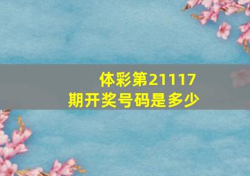 体彩第21117期开奖号码是多少