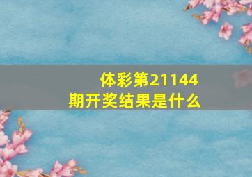 体彩第21144期开奖结果是什么