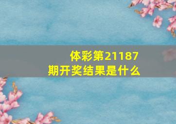 体彩第21187期开奖结果是什么