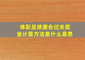 体彩足球混合过关奖金计算方法是什么意思