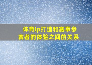 体育ip打造和赛事参赛者的体验之间的关系