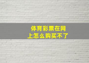 体育彩票在网上怎么购买不了