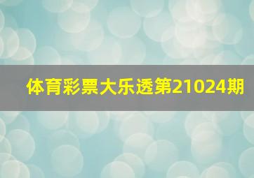 体育彩票大乐透第21024期