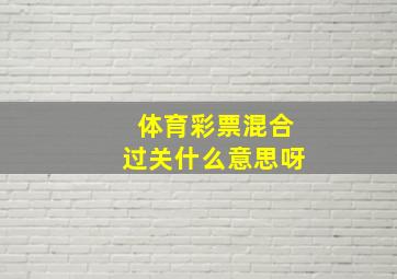 体育彩票混合过关什么意思呀