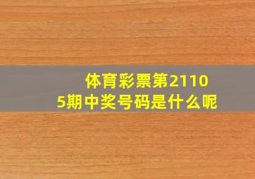 体育彩票第21105期中奖号码是什么呢