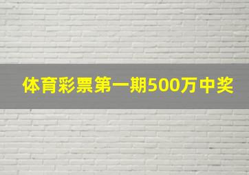 体育彩票第一期500万中奖