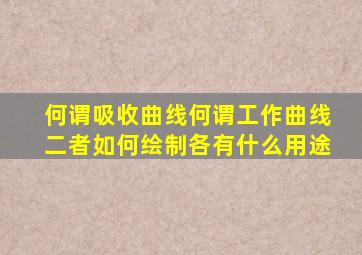 何谓吸收曲线何谓工作曲线二者如何绘制各有什么用途