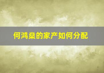 何鸿燊的家产如何分配