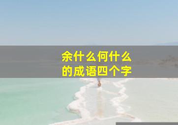 余什么何什么的成语四个字