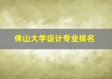 佛山大学设计专业排名