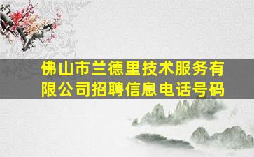 佛山市兰德里技术服务有限公司招聘信息电话号码