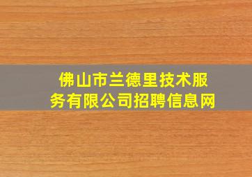 佛山市兰德里技术服务有限公司招聘信息网