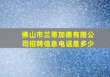 佛山市兰蒂加德有限公司招聘信息电话是多少