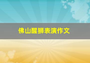 佛山醒狮表演作文