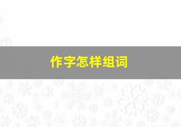 作字怎样组词