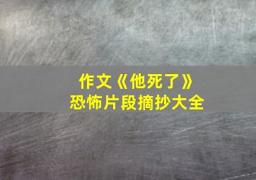 作文《他死了》恐怖片段摘抄大全