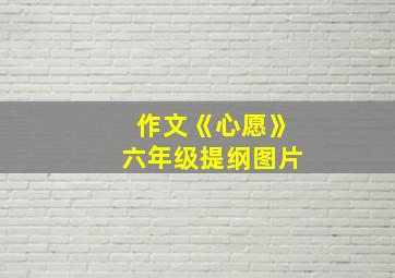 作文《心愿》六年级提纲图片