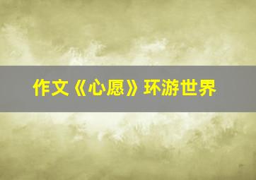 作文《心愿》环游世界