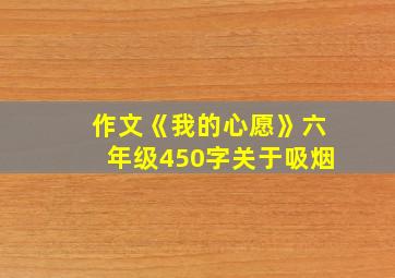 作文《我的心愿》六年级450字关于吸烟