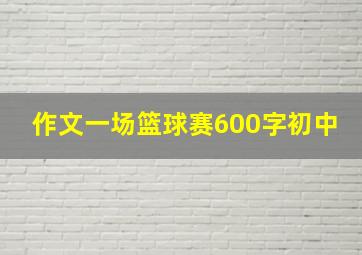 作文一场篮球赛600字初中