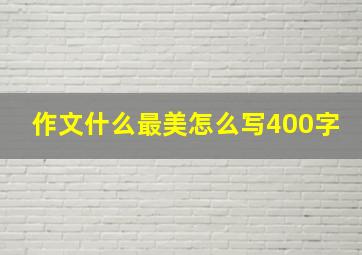 作文什么最美怎么写400字