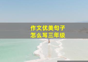 作文优美句子怎么写三年级