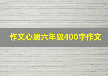 作文心愿六年级400字作文