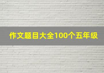 作文题目大全100个五年级