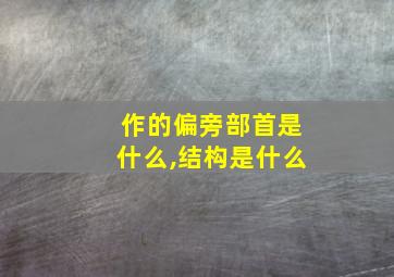 作的偏旁部首是什么,结构是什么